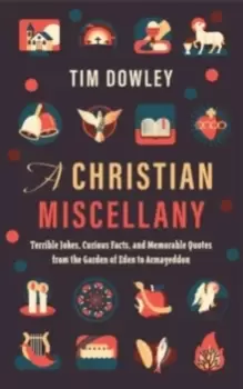 Image of A Christian Miscellany : Terrible Jokes, Curious Facts, and Memorable Quotes from the Garden of Eden to Armageddon