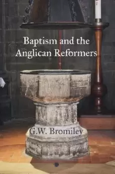 Image of Baptism and the Anglican Reformers by G.W. Bromiley