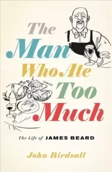 Image of The Man Who Ate Too Much : The Life of James Beard