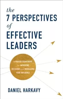 Image of The 7 Perspectives of Effective Leaders : A Proven Framework for Improving Decisions and Increasing Your Influence