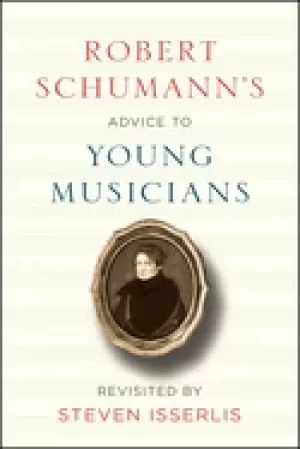 Image of robert schumanns advice to young musicians revisited by steven isserlis