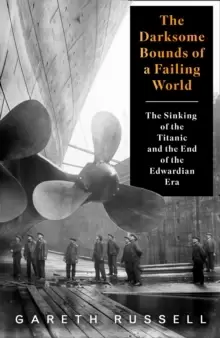 Image of The Darksome Bounds of a Failing World : The Sinking of the "Titanic" and the End of the Edwardian Era