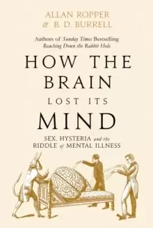 Image of How The Brain Lost Its Mind : Sex, Hysteria and the Riddle of Mental Illness