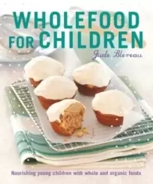 Image of Wholefood for Children : Nourishing Young Children with Whole and Organic Foods
