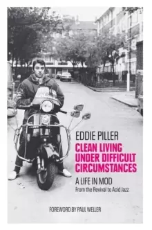 Image of Clean Living Under Difficult Circumstances : A Life In Mod - From the Revival to Acid Jazz