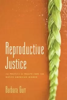 Image of Reproductive Justice : The Politics of Health Care for Native American Women