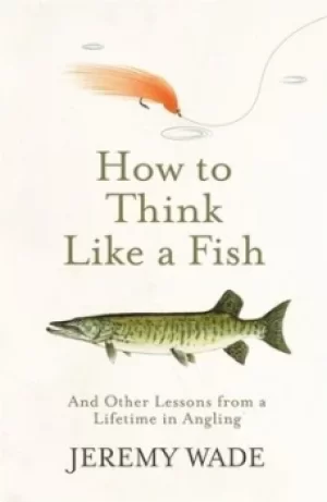 Image of How to think like a fish by Jeremy Wade