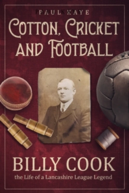 Image of Cotton; Cricket and Football : Billy Cook, the Life of a Lancashire League Legend Hardback