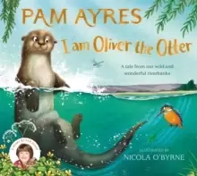 Image of I am Oliver the Otter : A Tale from our Wild and Wonderful Riverbanks