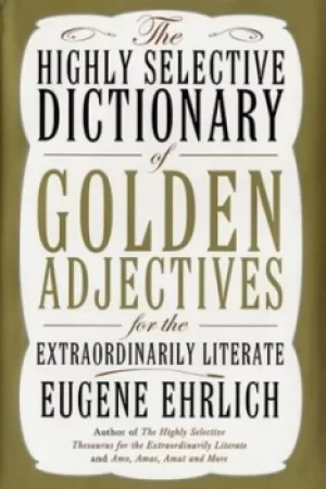 Image of The highly selective dictionary of golden adjectives for the extraordinarily literate by Eugene Ehrlich