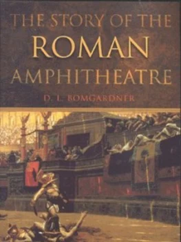 Image of The Story of the Roman Amphitheatre by David L. Bomgardner Book
