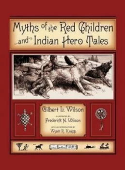 Image of Myths of the Red Children and Indian Hero Tales by Frederick N Wilson Hardback