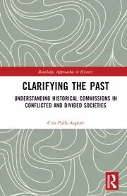 Image of Clarifying the Past Understanding Historical Commissions in Conflicted and Divided Societies