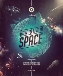 Image of How to Live in Space : Everything You Need to Know for the Not-So-Distant Future