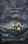 Image of storm tossed family how the cross reshapes the home