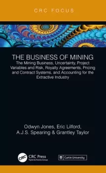 Image of The Business of MiningThe Mining Business Uncertainty Project Variables and Risk Royalty Agreements Pricing and Contract Systems and Ac