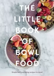 Image of The Little Book of Bowl Food : Simple and Nourishing Recipes in a Bowl