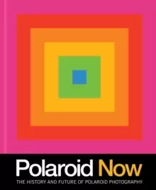 Image of Polaroid Now : The History and Future of Polaroid Photography