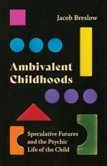 Image of Ambivalent Childhoods : Speculative Futures and the Psychic Life of the Child