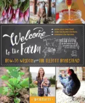 Image of welcome to the farm how to wisdom from the elliott homestead