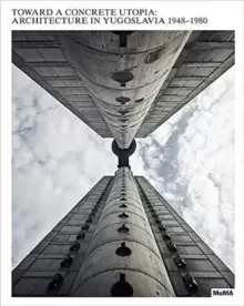 Image of Toward a Concrete Utopia : Architecture in Yugoslavia, 1948-1980