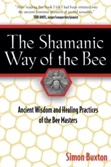 Image of The Shamanic Way of the Bee : Ancient Wisdom and Healing Practices of the Bee Masters