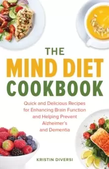 Image of The Mind Diet Cookbook : Quick and Delicious Recipes for Enhancing Brain Function and Helping Prevent Alzheimer's and Dementia