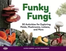 Image of Funky Fungi : 30 Activities for Exploring Molds, Mushrooms, Lichens, and More