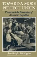 Image of toward a more perfect union virtue and the formation of american republics