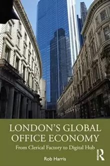 Image of Londons Global Office Economy : From Clerical Factory to Digital Hub