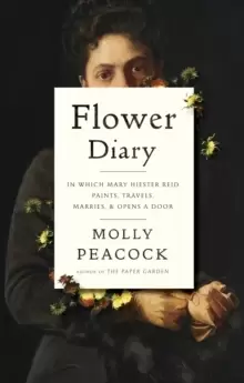 Image of Flower Diary : In Which Mary Hiester Reid Paints, Travels, Marries & Opens a Door