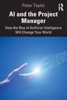 Image of AI and the Project Manager : How the Rise of Artificial Intelligence Will Change Your World