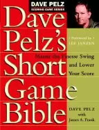 Image of dave pelzs short game bible master the finesse swing and lower your score