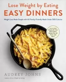 Image of Lose Weight by Eating: Easy Dinners : Weight Loss Made Simple with 60 Family-Friendly Meals Under 500 Calories