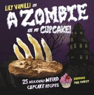 Image of Lily Vanilli in-- a Zombie Ate My Cupcake by Lily Vanilli and Paul Parker Hardback