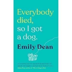 Image of Everybody Died, So I Got a Dog 'Will make you laugh, cry and stroke your dog (or any dog)' -Sarah Millican Hardback...