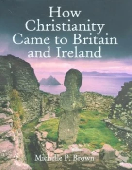 Image of How Christianity Came to Britain and Ireland by Michelle P. Brown Hardback