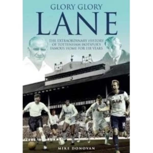 Image of Glory, Glory Lane : The Extraordinary History of Tottenham Hotspur's Home for 118 Years