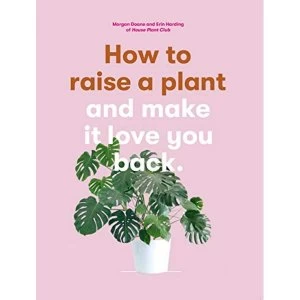 Image of How to Raise a Plant and Make it Love You Back Paperback / softback 2018