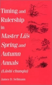 Image of Timing and Rulership in Master Ls Spring and Autumn Annals lshi Chunqiu by James D Sellmann Paperback