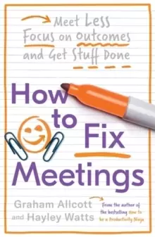 Image of How to Fix Meetings : Meet Less, Focus on Outcomes and Get Stuff Done