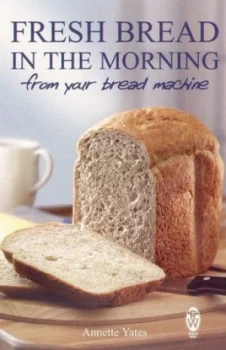 Image of Fresh Bread in the Morning from Your Bread Machine by Annette Yates Paperback