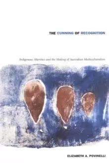 Image of The Cunning of Recognition : Indigenous Alterities and the Making of Australian Multiculturalism
