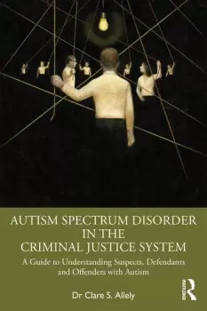 Image of Autism Spectrum Disorder in the Criminal Justice SystemA Guide to Understanding Suspects Defendants and Offenders with Autism