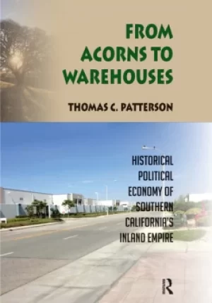 Image of From Acorns to WarehousesHistorical Political Economy of Southern Californias Inland Empire