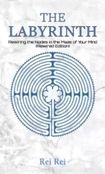 Image of The Labyrinth: Rewiring the Nodes in the Maze of Your Mind (Rewired Edition)