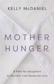 Image of Mother Hunger : How Adult Daughters Can Understand and Heal from Lost Nurturance, Protection and Guidance