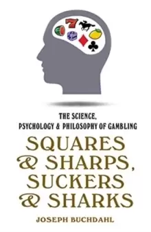 Image of Squares & Sharps, Suckers & Sharks : The Science, Psychology & Philosophy of Gambling