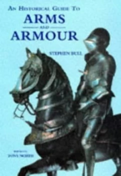 Image of An Historical Guide to Arms and Armour by Stephen Bull and Tony North Hardback