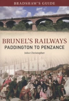 Image of Bradshaws Guide to Brunels Railways. Volume One Paddington to Penzance by John Christopher Paperback